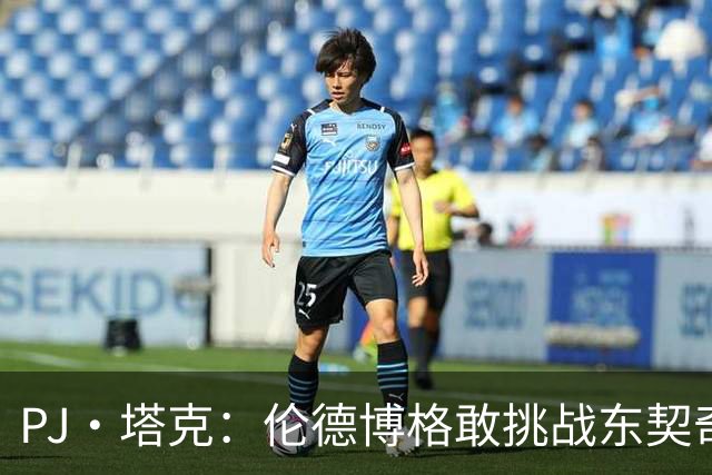 PJ·塔克：伦德博格敢挑战东契奇值得欣赏 但造犯规也是技术